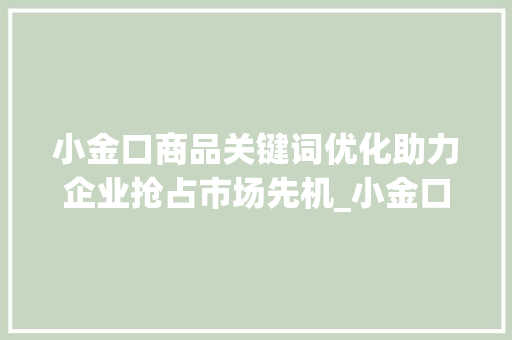 小金口商品关键词优化助力企业抢占市场先机_小金口商品关键词优化