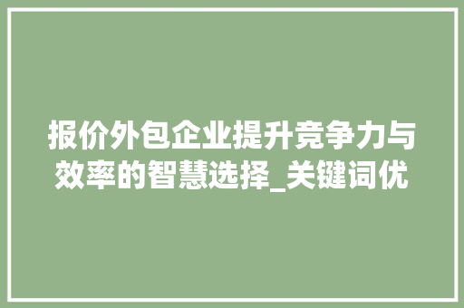 报价外包企业提升竞争力与效率的智慧选择_关键词优化报价外包