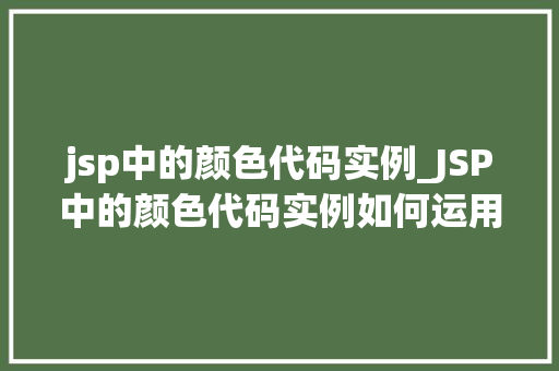 jsp中的颜色代码实例_JSP中的颜色代码实例如何运用颜色代码打造个网页