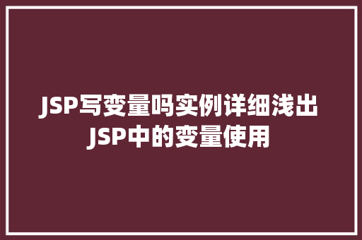 JSP写变量吗实例详细浅出JSP中的变量使用