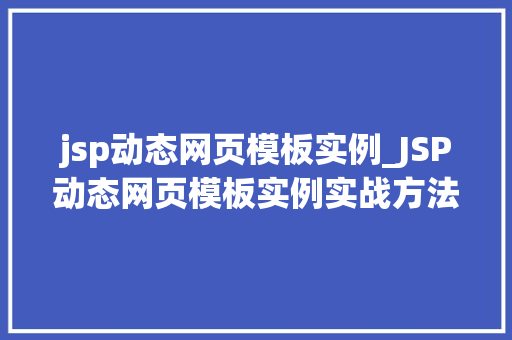 jsp动态网页模板实例_JSP动态网页模板实例实战方法与应用例子