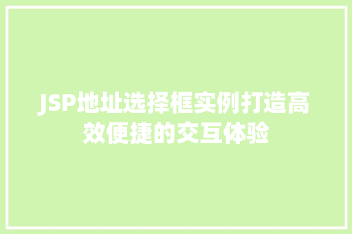 JSP地址选择框实例打造高效便捷的交互体验