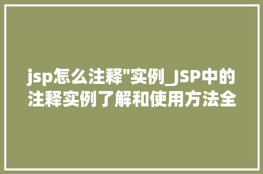 jsp怎么注释''实例_JSP中的注释实例了解和使用方法全  第1张
