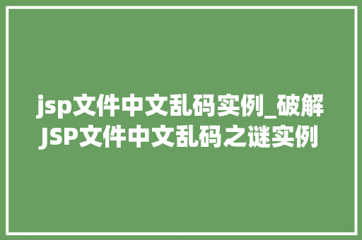 jsp文件中文乱码实例_破解JSP文件中文乱码之谜实例详解与解决方法