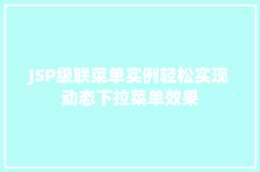 JSP级联菜单实例轻松实现动态下拉菜单效果  第1张