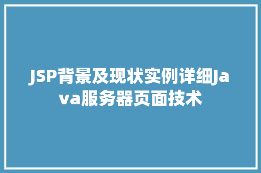 JSP背景及现状实例详细Java服务器页面技术