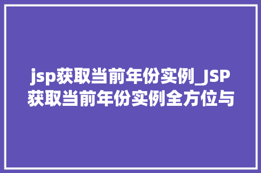 jsp获取当前年份实例_JSP获取当前年份实例全方位与实战方法