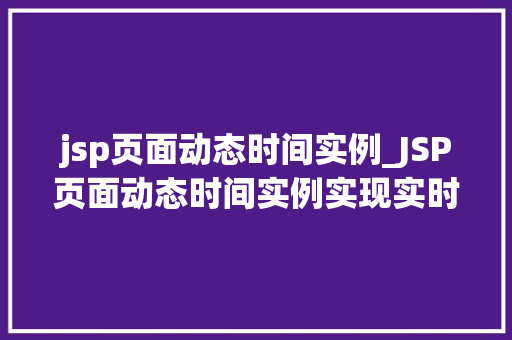 jsp页面动态时间实例_JSP页面动态时间实例实现实时更新的时间显示