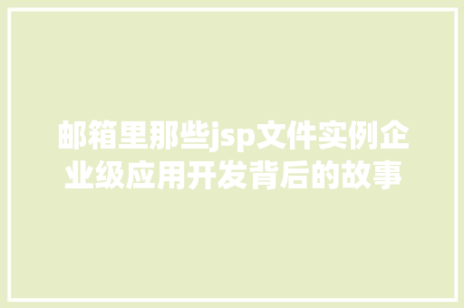 邮箱里那些jsp文件实例企业级应用开发背后的故事