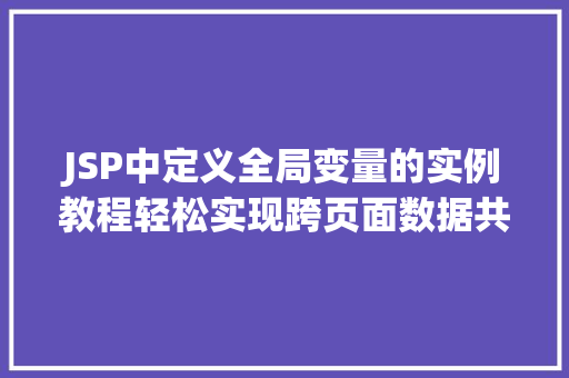 JSP中定义全局变量的实例教程轻松实现跨页面数据共享  第1张