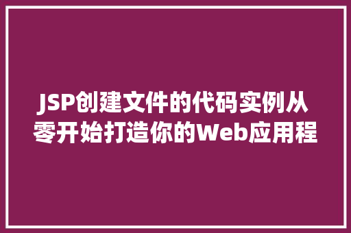 JSP创建文件的代码实例从零开始打造你的Web应用程序  第1张