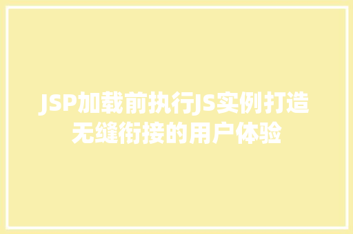 JSP加载前执行JS实例打造无缝衔接的用户体验