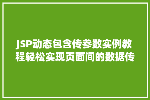 JSP动态包含传参数实例教程轻松实现页面间的数据传递