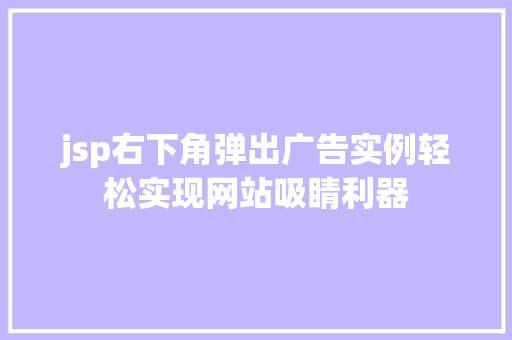 jsp右下角弹出广告实例轻松实现网站吸睛利器