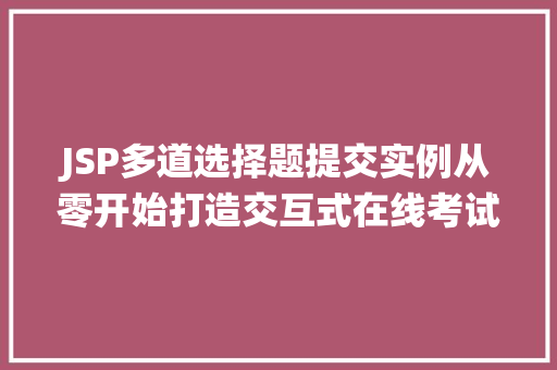 JSP多道选择题提交实例从零开始打造交互式在线考试系统  第1张