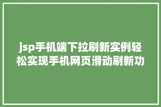 jsp手机端下拉刷新实例轻松实现手机网页滑动刷新功能  第1张