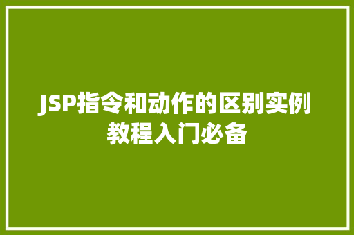 JSP指令和动作的区别实例教程入门必备