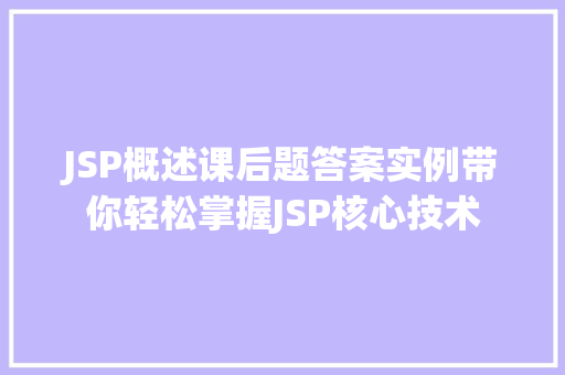 JSP概述课后题答案实例带你轻松掌握JSP核心技术  第1张