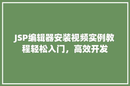 JSP编辑器安装视频实例教程轻松入门，高效开发