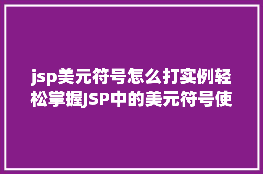 jsp美元符号怎么打实例轻松掌握JSP中的美元符号使用方法