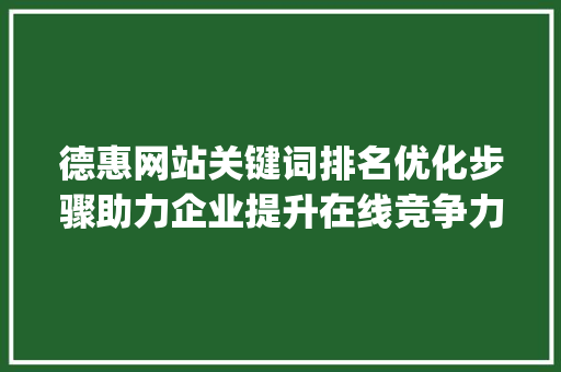 德惠网站关键词排名优化步骤助力企业提升在线竞争力_德惠网站关键词排名优化