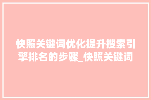 快照关键词优化提升搜索引擎排名的步骤_快照关键词优化怎么做好