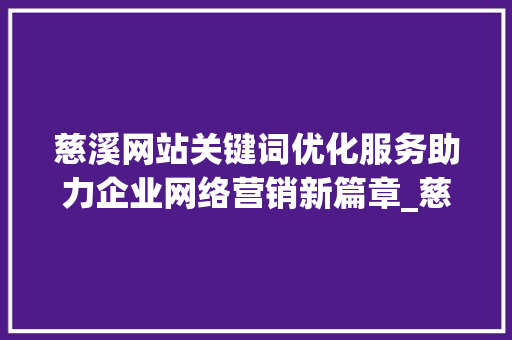 慈溪网站关键词优化服务助力企业网络营销新篇章_慈溪网站关键词优化服务