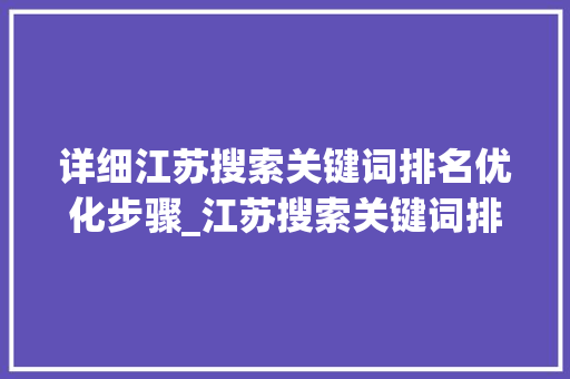 详细江苏搜索关键词排名优化步骤_江苏搜索关键词排名优化