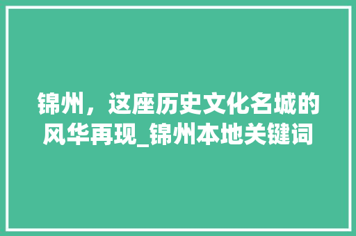 锦州，这座历史文化名城的风华再现_锦州本地关键词排名优化