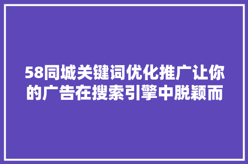 58同城关键词优化推广让你的广告在搜索引擎中脱颖而出