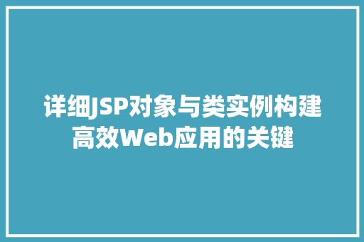 详细JSP对象与类实例构建高效Web应用的关键