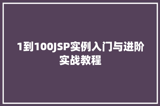 1到100JSP实例入门与进阶实战教程
