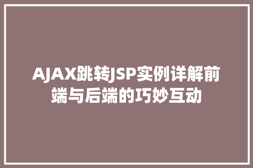 AJAX跳转JSP实例详解前端与后端的巧妙互动