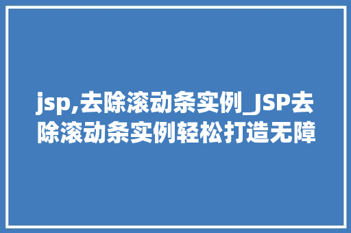 jsp,去除滚动条实例_JSP去除滚动条实例轻松打造无障碍网页体验