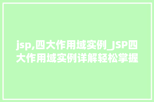 jsp,四大作用域实例_JSP四大作用域实例详解轻松掌握页面间的数据传递