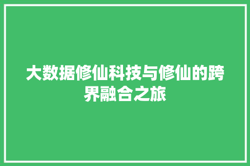 大数据修仙科技与修仙的跨界融合之旅
