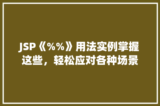 JSP《%%》用法实例掌握这些，轻松应对各种场景  第1张