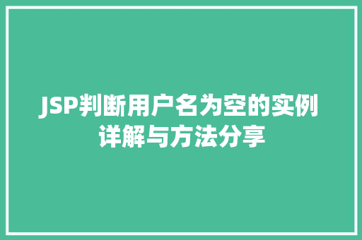 JSP判断用户名为空的实例详解与方法分享  第1张