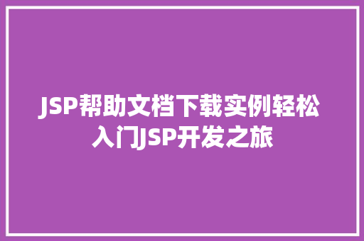 JSP帮助文档下载实例轻松入门JSP开发之旅