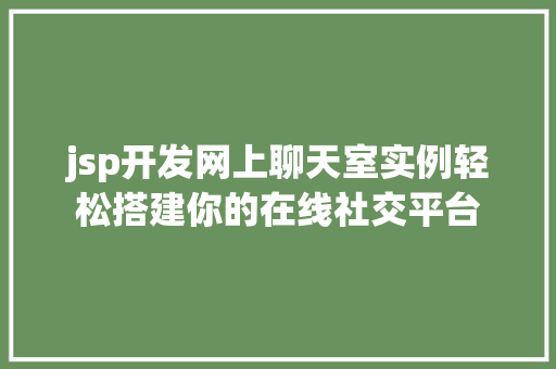 jsp开发网上聊天室实例轻松搭建你的在线社交平台  第1张