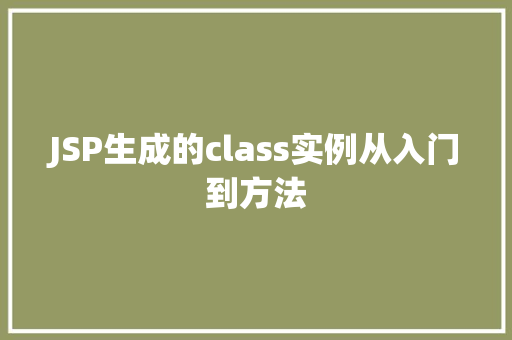 JSP生成的class实例从入门到方法  第1张