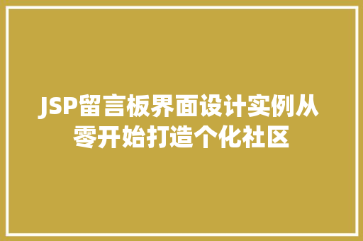 JSP留言板界面设计实例从零开始打造个化社区