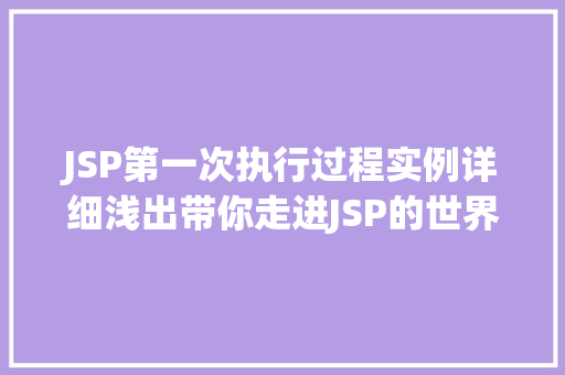 JSP第一次执行过程实例详细浅出带你走进JSP的世界  第1张