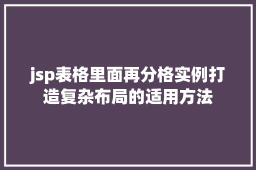 jsp表格里面再分格实例打造复杂布局的适用方法