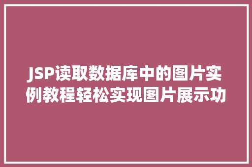 JSP读取数据库中的图片实例教程轻松实现图片展示功能