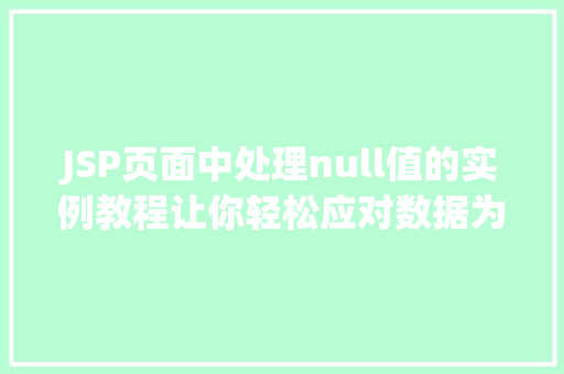 JSP页面中处理null值的实例教程让你轻松应对数据为空的情况