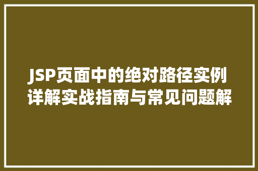 JSP页面中的绝对路径实例详解实战指南与常见问题解答  第1张