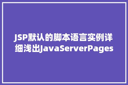 JSP默认的脚本语言实例详细浅出JavaServerPages的奥秘