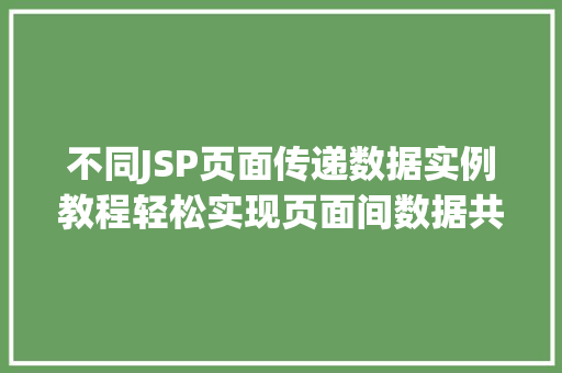 不同JSP页面传递数据实例教程轻松实现页面间数据共享