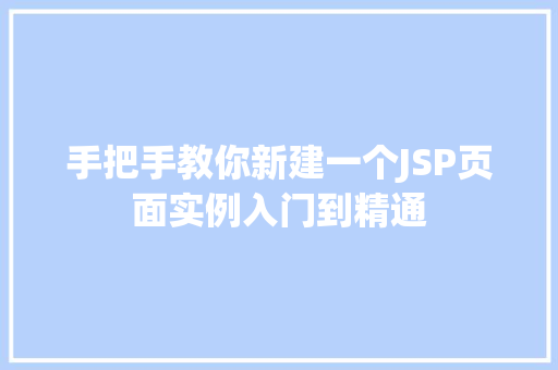 手把手教你新建一个JSP页面实例入门到精通